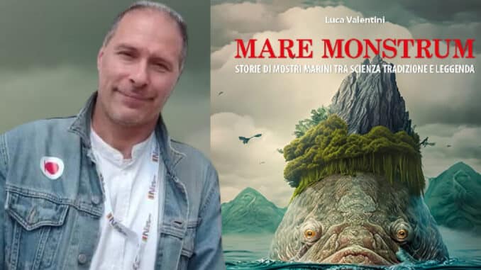 Luca Valentini e il suo libro "Mare Monstrum. Storie di mostri marini tra scienza, tradizione e leggenda"